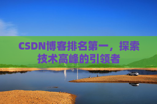 CSDN博客排名第一，探索技术高峰的引领者